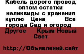 Кабель дорого провод оптом остатки неликвиды с хранения куплю › Цена ­ 100 - Все города Сад и огород » Другое   . Крым,Новый Свет